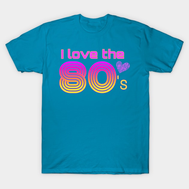 I love the 80's T-Shirt by AlondraHanley